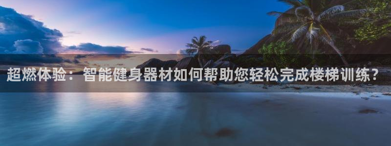 fb体育娱乐平台：超燃体验：智能健身器材如何帮助您轻松完成楼